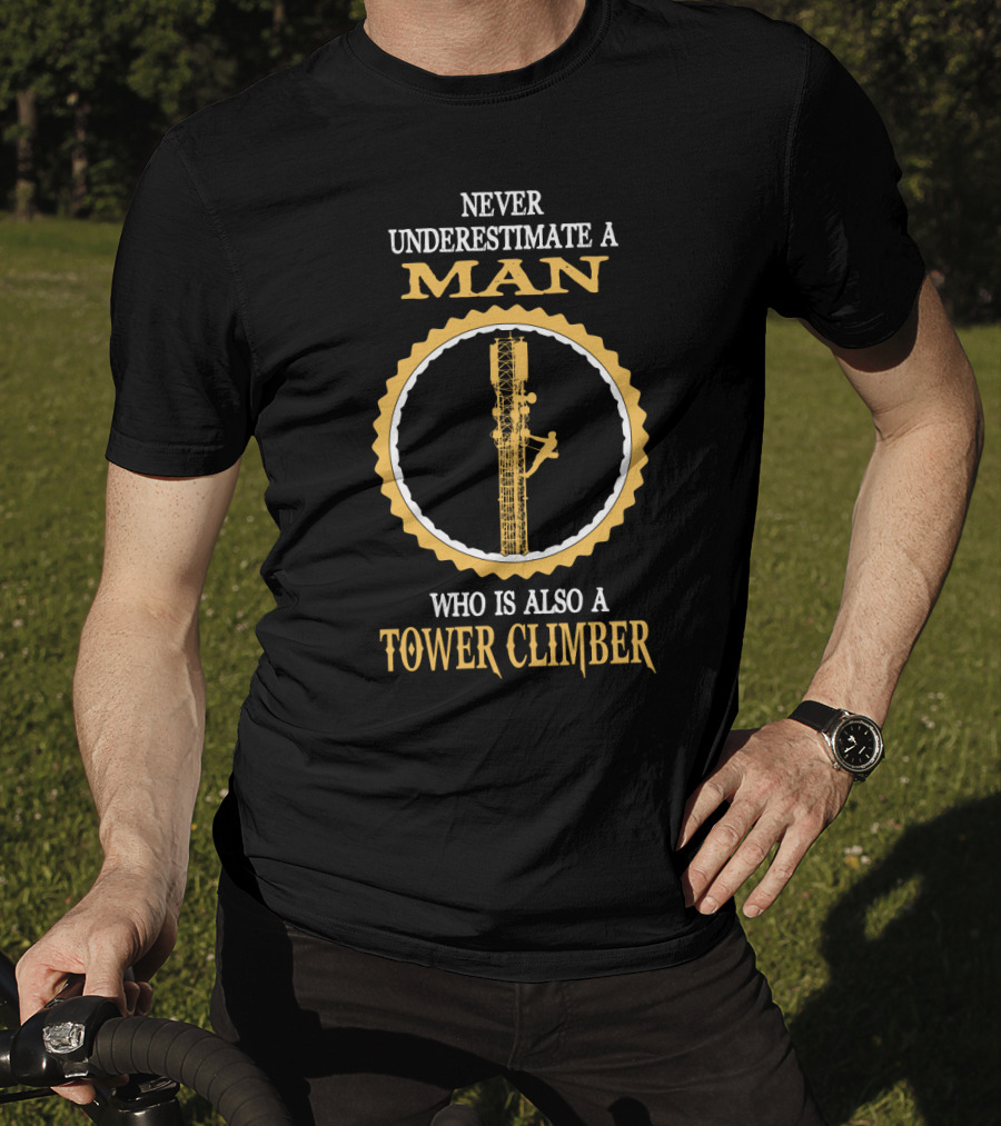 Never Underestimate A Man Who Is Also A Tower Climber T-Shirt