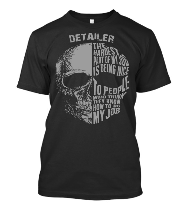 Detailer The Hardest Part Of My Job Is Being Nice To People Who Think They Know How To Do My Job Skull T-Shirt