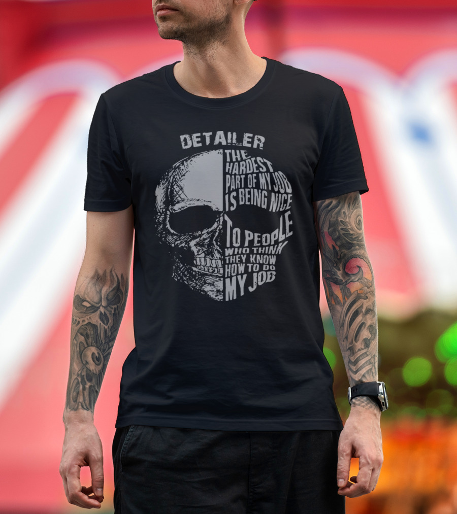 Detailer The Hardest Part of My Job Is Being Nice to People Who Think They Know How to Do My Job Skull T-Shirt