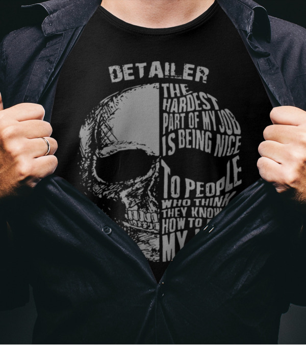 Detailer The Hardest Part Of My Job Is Being Nice To People Who Think They Know How To Do My Job Skull T-Shirt