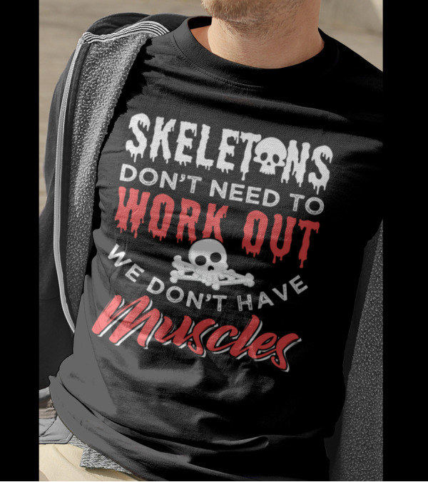 Skeletons Don't Need To Work Out We Don't Have Muscles T-Shirt