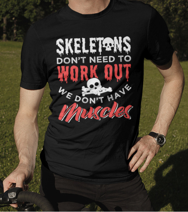 Skeletons Don't Need To Work Out We Don't Have Muscles T-Shirt