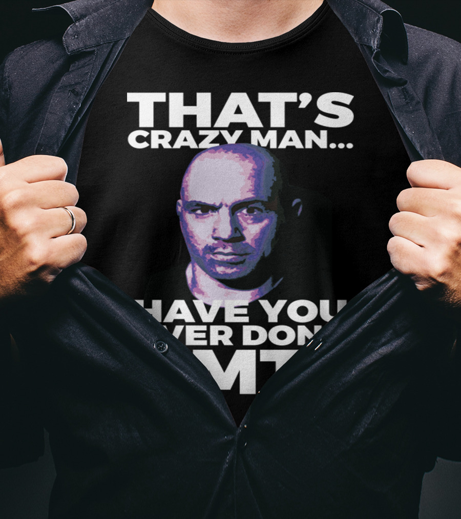 That's Crazy Man Have You Ever Done Dmt T-Shirt