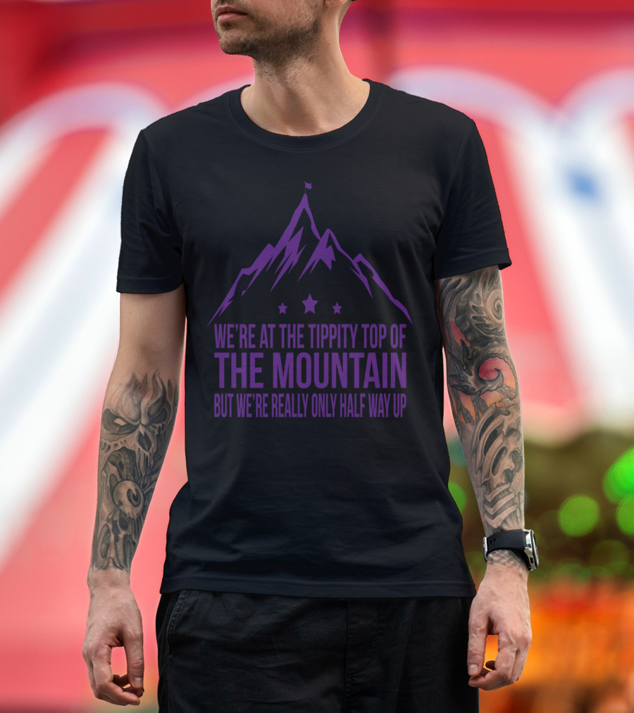 We're at the Tippity Top of the Mountain But We're Really Only Half Way Up Purple T-Shirt