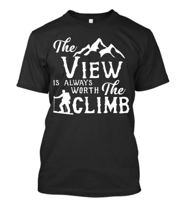 The View Is Always Worth The Climb Mountain Hiker T-Shirt