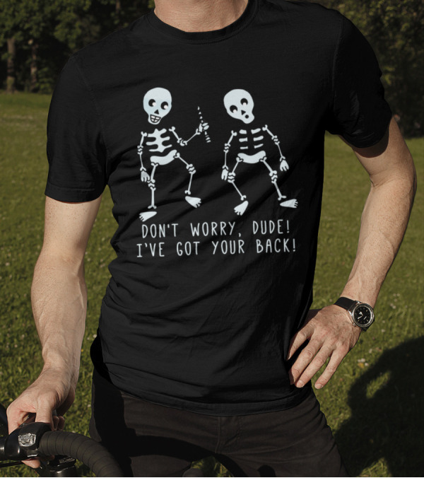 DON'T WORRY DUDE I'VE GOT YOUR BACK FUNNY SKELETONS T-Shirt