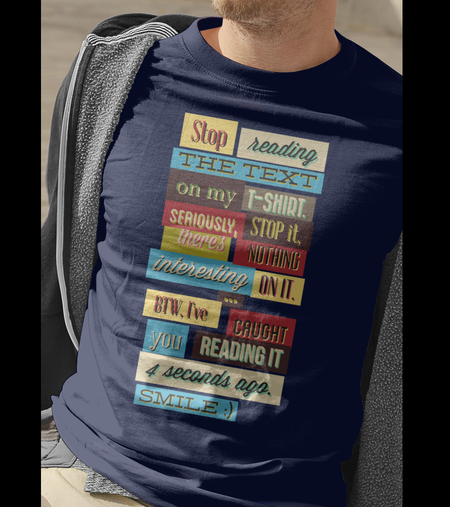 Stop Reading The Text On My T-Shirt Stop It Nothing Interesting On It Smile T-Shirt