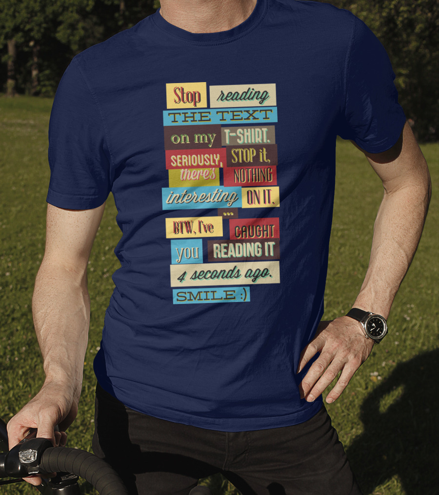 Stop Reading The Text On My T-Shirt Stop It Nothing Interesting On It Smile T-Shirt