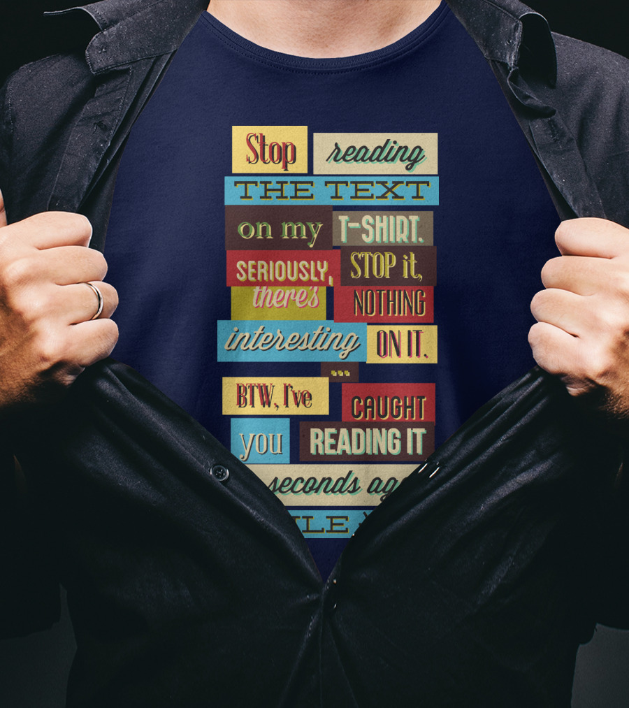 Stop Reading The Text On My T-Shirt Stop It Nothing Interesting On It Smile T-Shirt