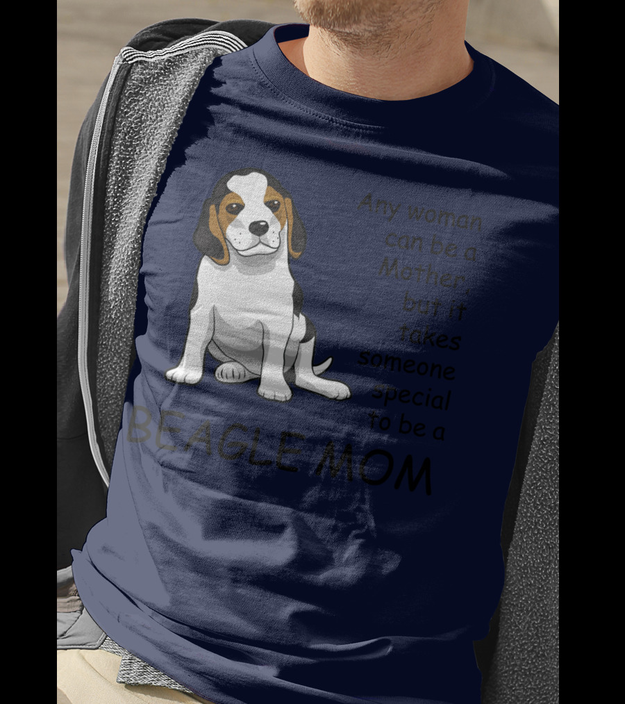 Beagle Mom Any Woman Can Be A Mother But It Takes Someone Special To Be A Beagle Mom T-Shirt