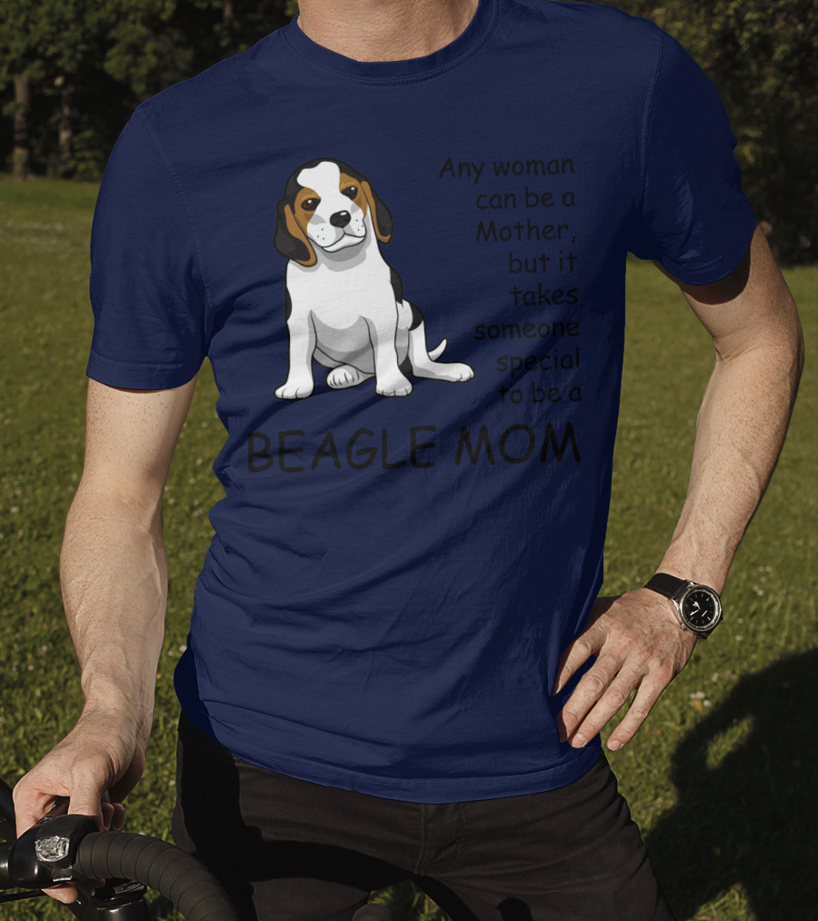 Beagle Mom Any Woman Can Be A Mother But It Takes Someone Special To Be A Beagle Mom T-Shirt