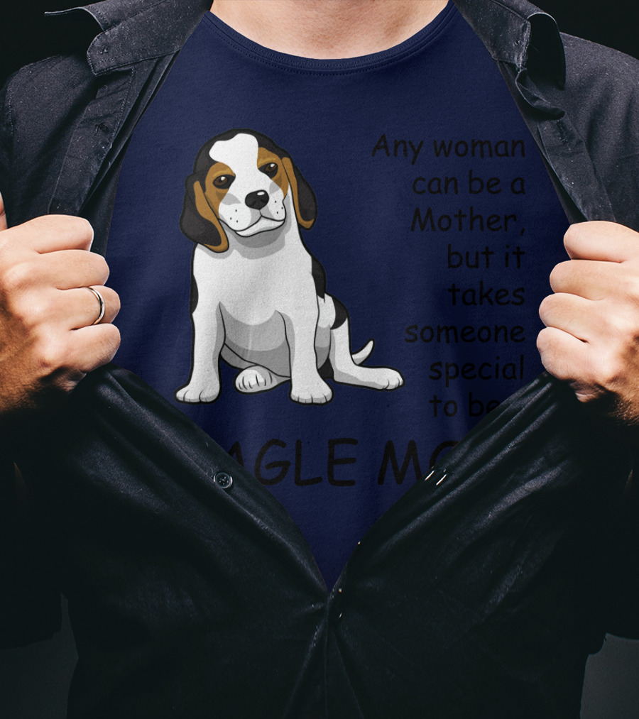 Beagle Mom Any Woman Can Be A Mother But It Takes Someone Special To Be A Beagle Mom T-Shirt
