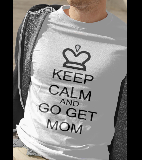 Keep Calm And Go Get Mom With Crown T-Shirt