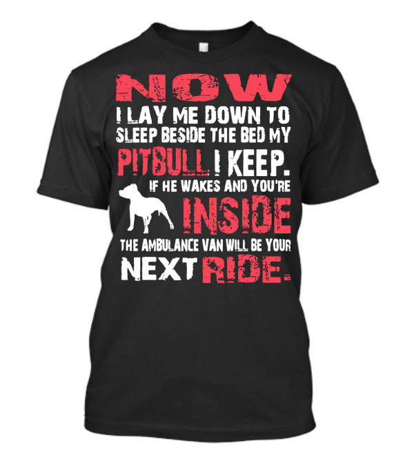 Now I Lay Me Down Beside The Bed My Pitbull I Keep If He Wakes You're Inside Next Ride T-Shirt