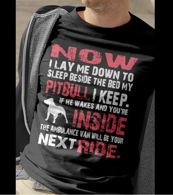 Now I Lay Me Down Beside The Bed My Pitbull I Keep If He Wakes You're Inside Next Ride T-Shirt
