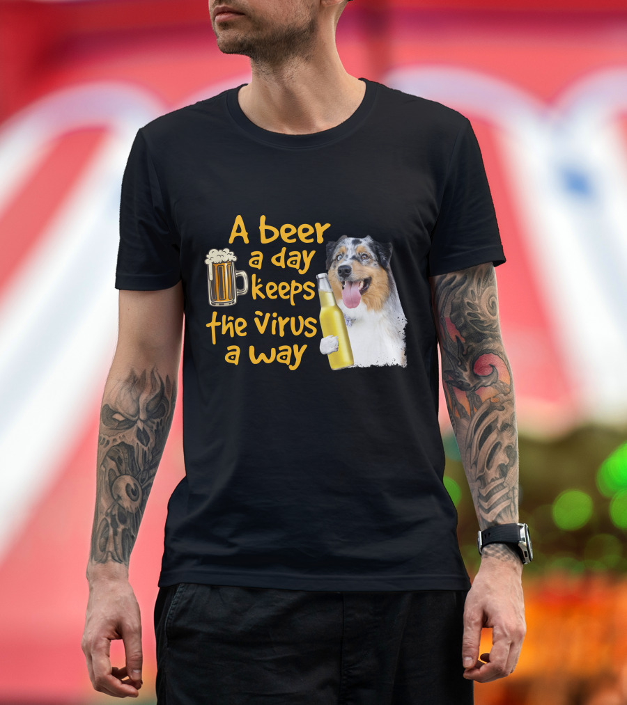 A Beer a Day Keeps the Virus Away Funny Australian Shepherd and Beer T-Shirt