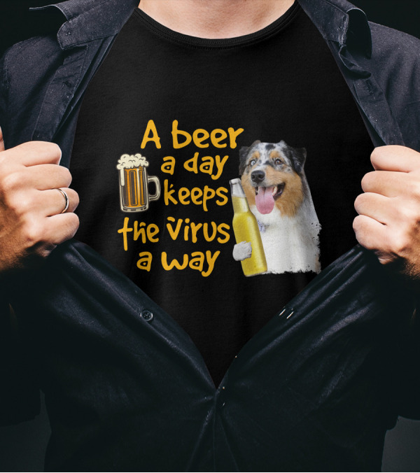 A Beer A Day Keeps The Virus Away Funny Australian Shepherd And Beer T-Shirt