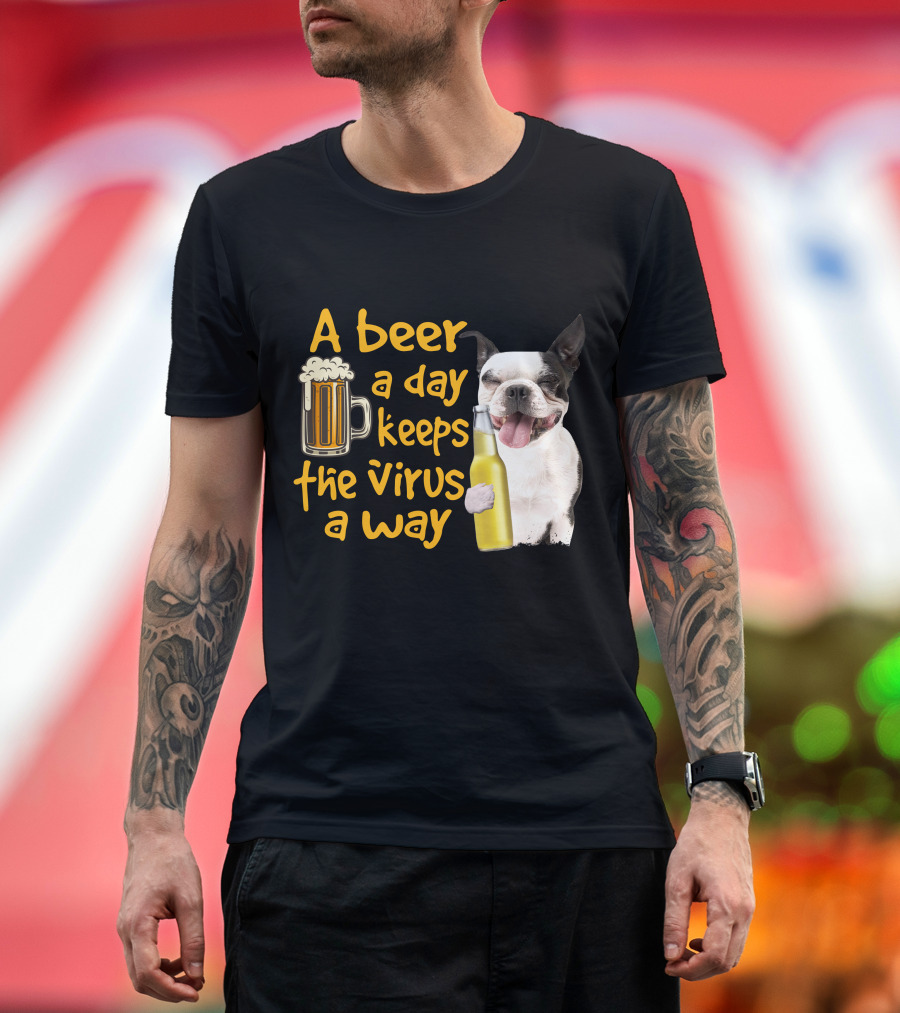 A Beer a Day Keeps the Virus Away Boston Terrier and Beer T-Shirt