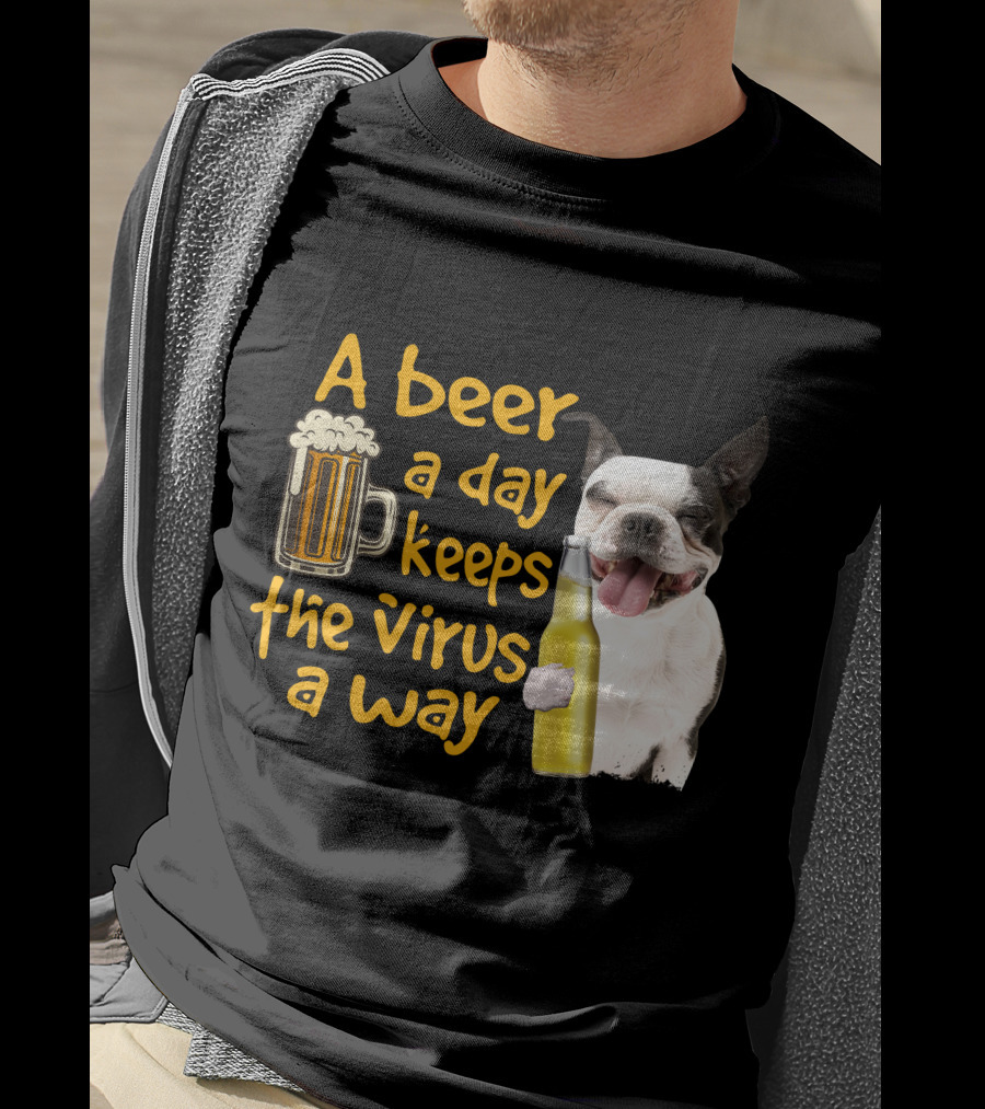 A Beer A Day Keeps The Virus Away Boston Terrier And Beer T-Shirt