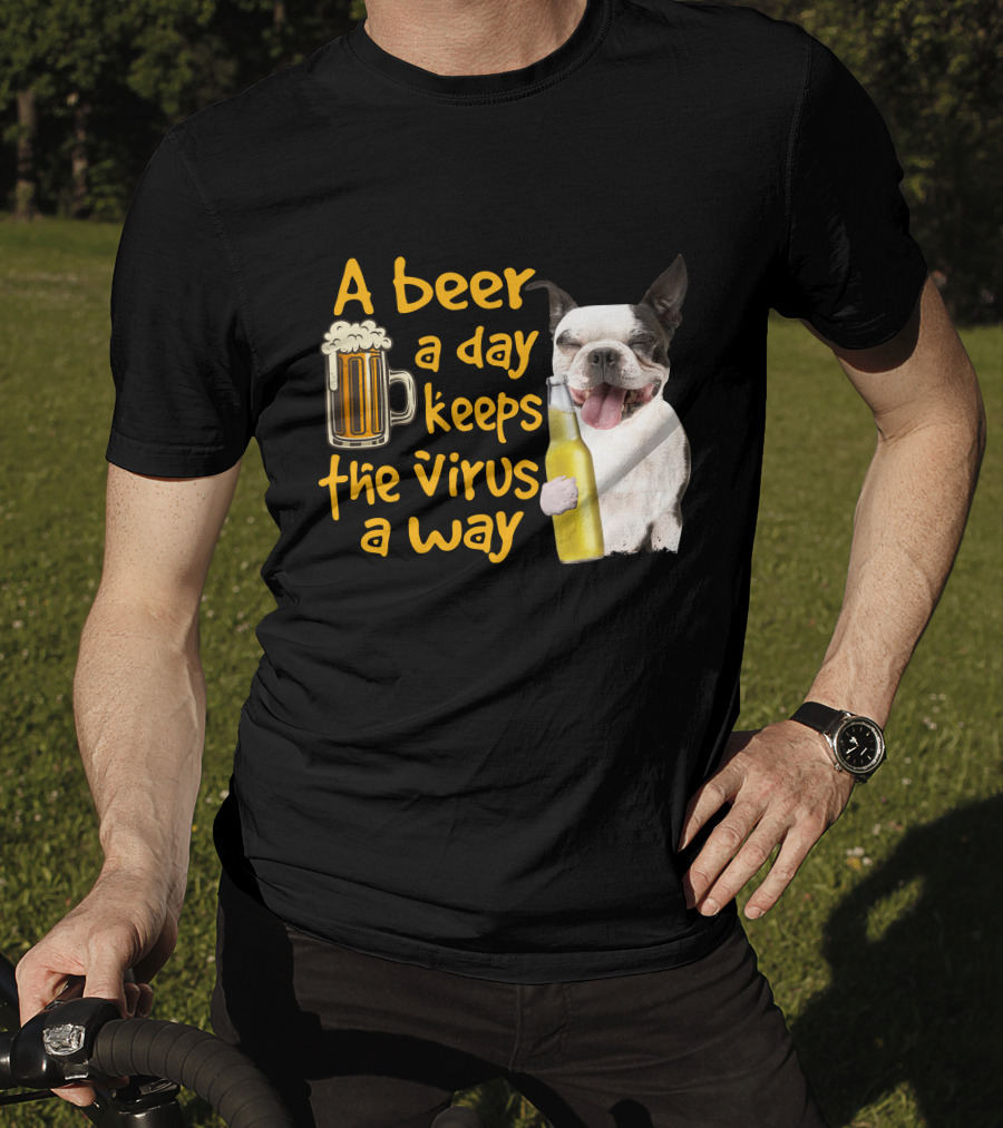 A Beer A Day Keeps The Virus Away Boston Terrier And Beer T-Shirt