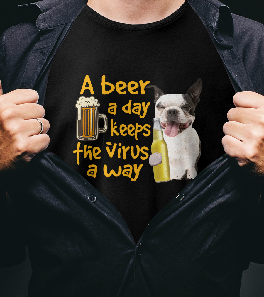A Beer A Day Keeps The Virus Away Boston Terrier And Beer T-Shirt