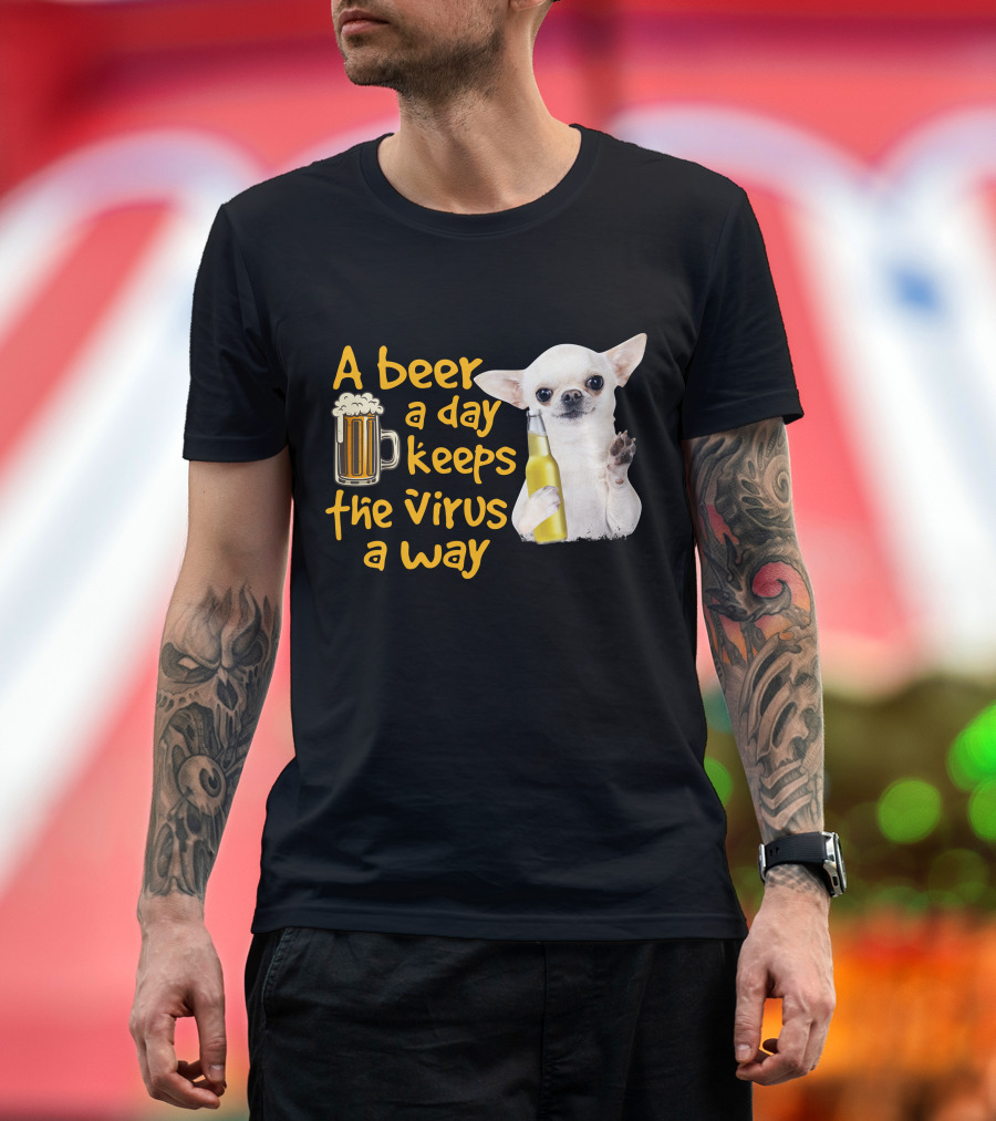 A Beer a Day Keeps the Virus Away Funny Chihuahua and Beer T-Shirt