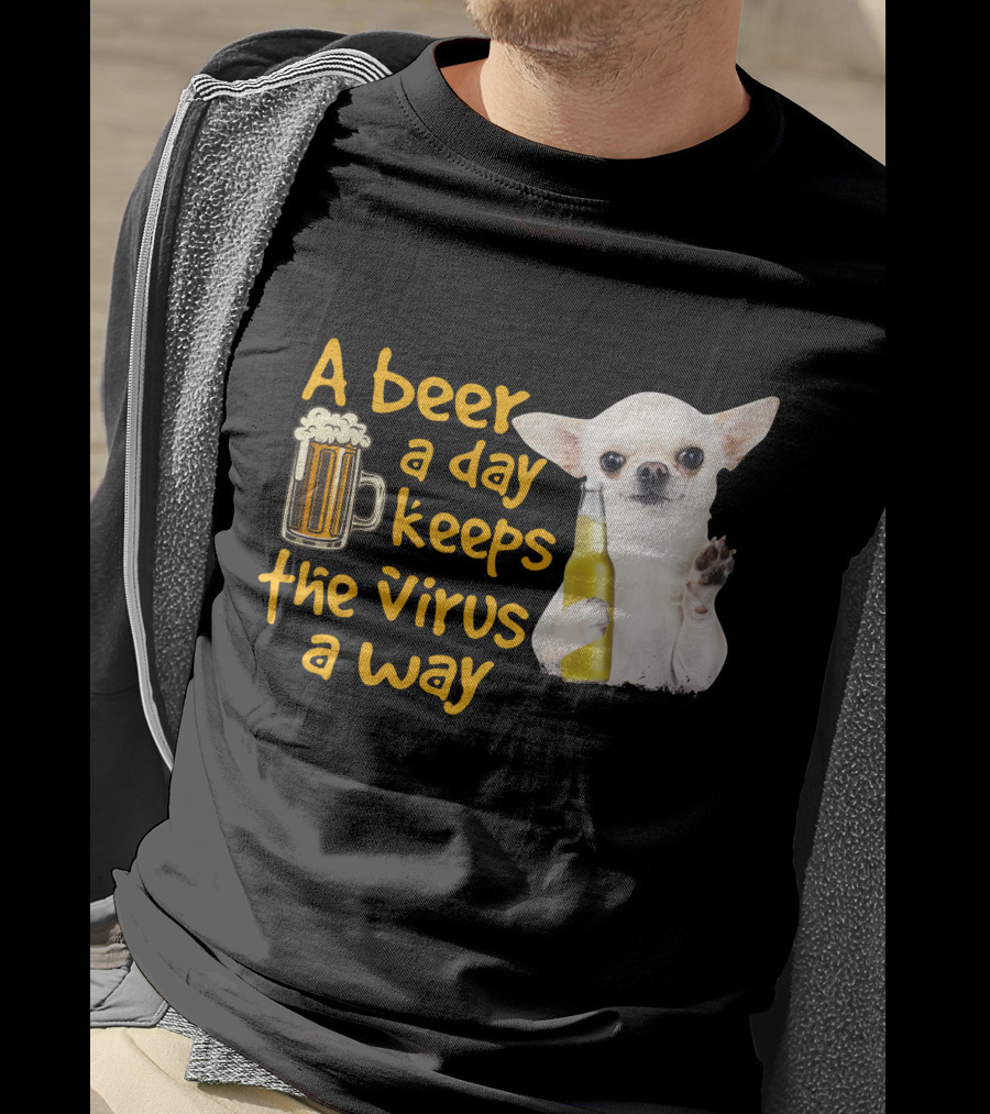 A Beer A Day Keeps The Virus Away Funny Chihuahua And Beer T-Shirt