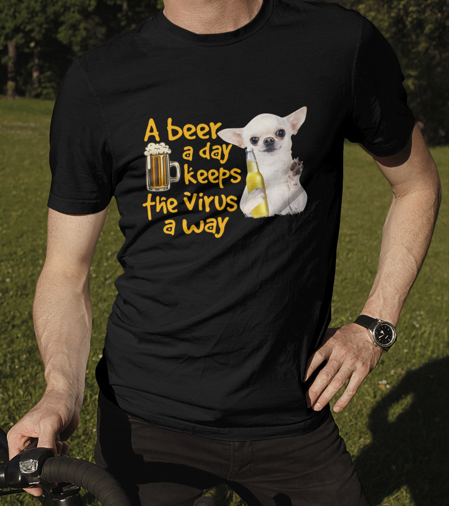 A Beer A Day Keeps The Virus Away Funny Chihuahua And Beer T-Shirt