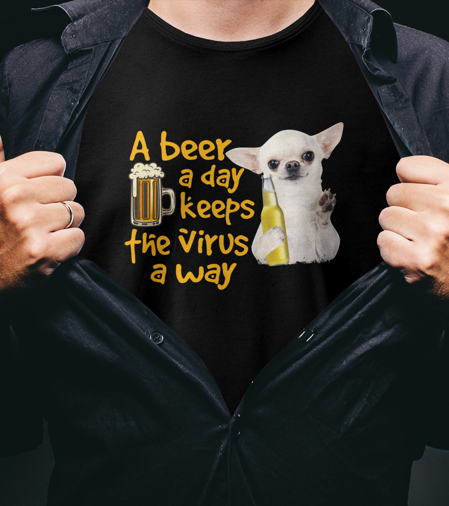 A Beer A Day Keeps The Virus Away Funny Chihuahua And Beer T-Shirt