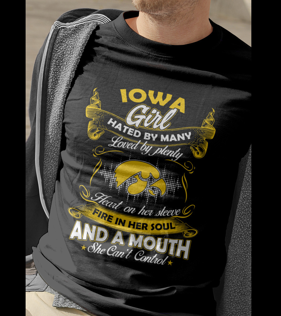 Iowa Girl Hated By Many Loved By Plenty Heart On Her Sleeve Fire In Her Soul And A Mouth She Can't Control T-Shirt