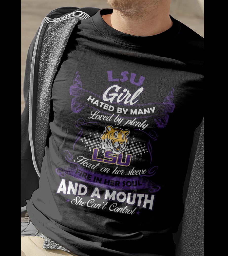 Lsu Girl Hated By Many Loved By Plenty Heart On Her Sleeve Fire In Her Soul And A Mouth She Can't Control T-Shirt