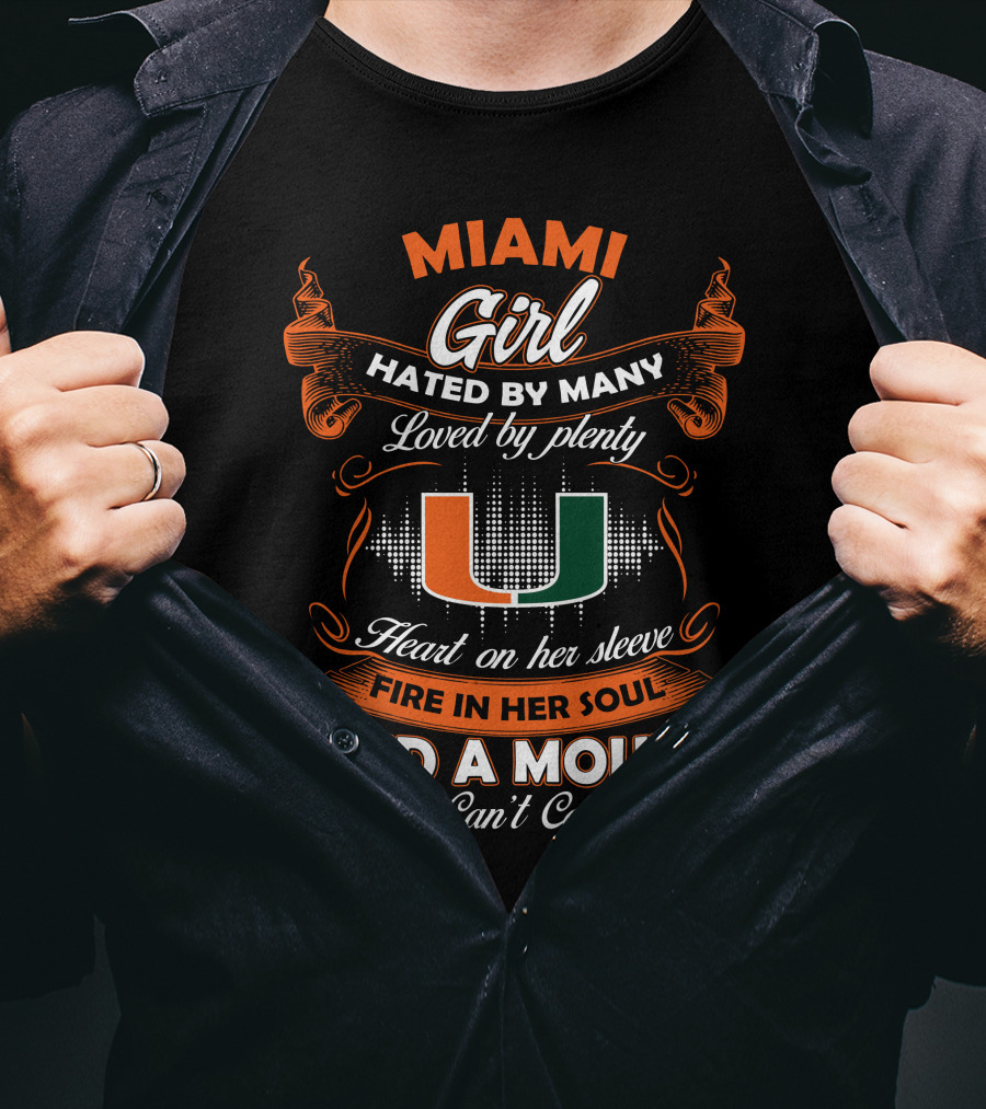 Miami Girl Hated By Many Loved By Plenty Heart On Her Sleeve Fire In Her Soul And A Mouth She Can't Control T-Shirt
