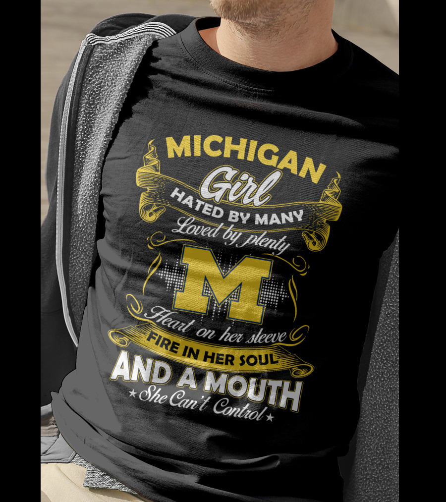 Michigan Girl Hated By Many Loved By Plenty M Heart On Her Sleeve Fire In Her Soul And A Mouth She Can't Control T-Shirt