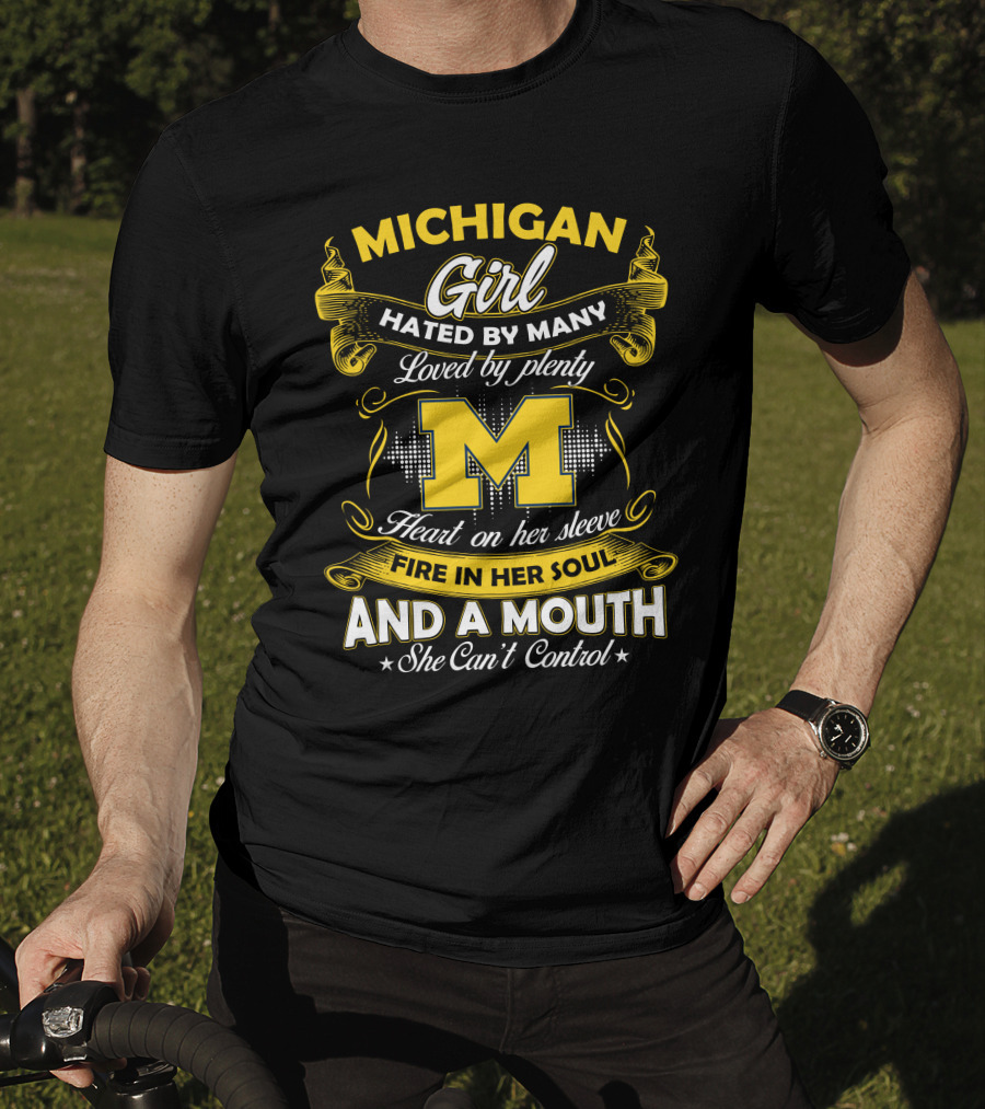 Michigan Girl Hated By Many Loved By Plenty M Heart On Her Sleeve Fire In Her Soul And A Mouth She Can't Control T-Shirt