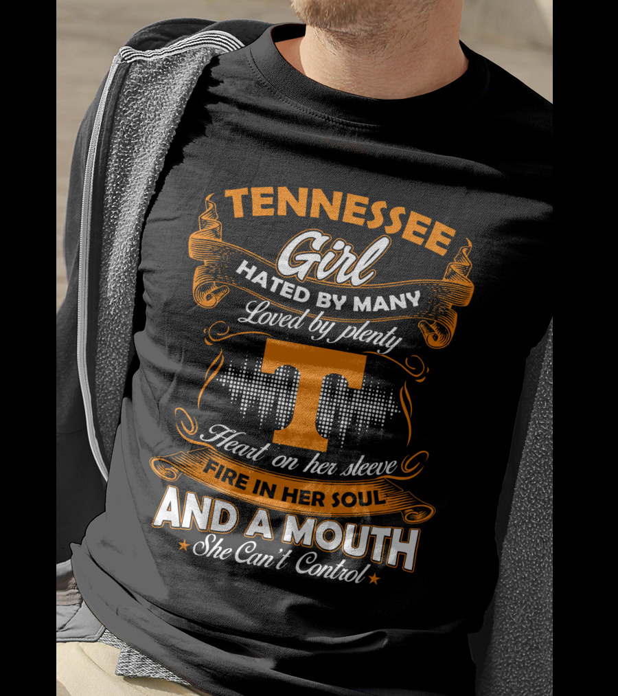 Tennessee Girl Hated By Many Loved By Plenty Heart On Her Sleeve Fire In Her Soul And A Mouth She Can't Control T-Shirt