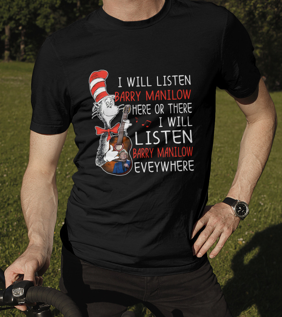 I Will Listen Barry Manilow Here Or There I Will Listen Barry Manilow Everywhere T-Shirt