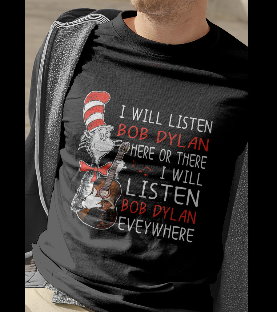 I Will Listen Bob Dylan Here Or There Everywhere T-Shirt
