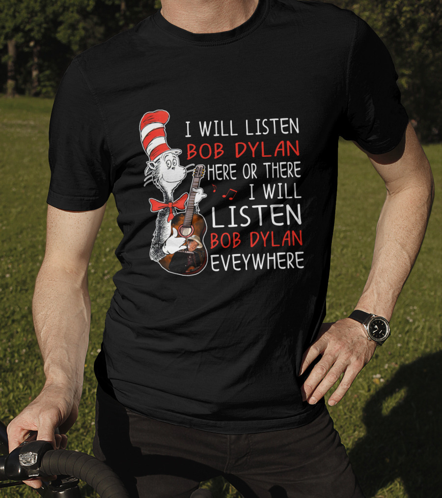 I Will Listen Bob Dylan Here Or There Everywhere T-Shirt