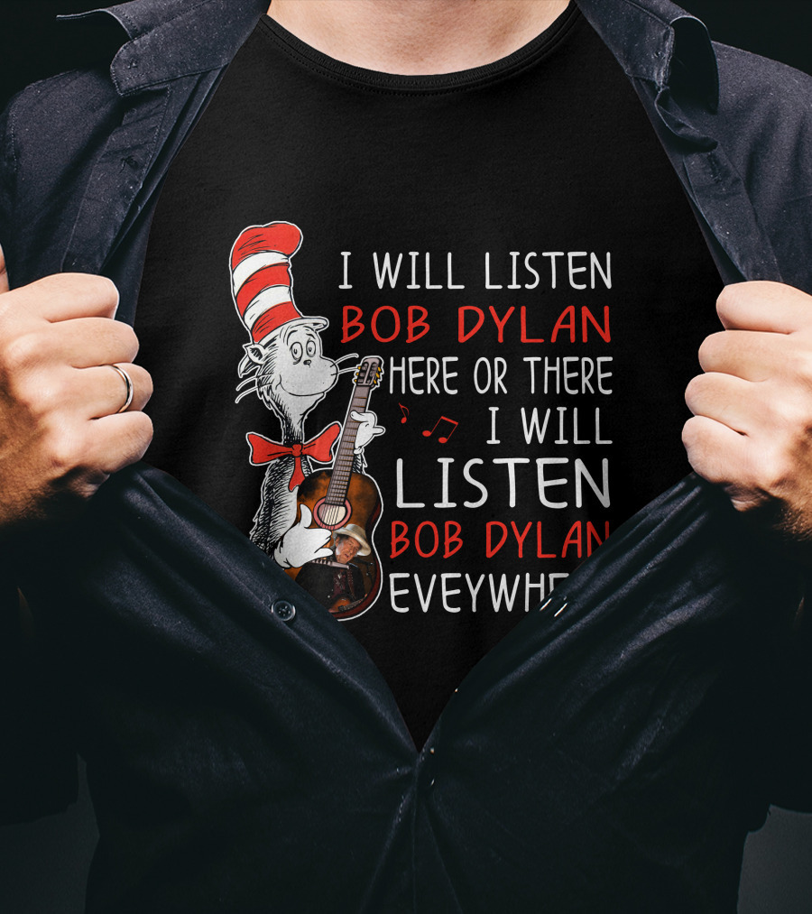 I Will Listen Bob Dylan Here Or There Everywhere T-Shirt