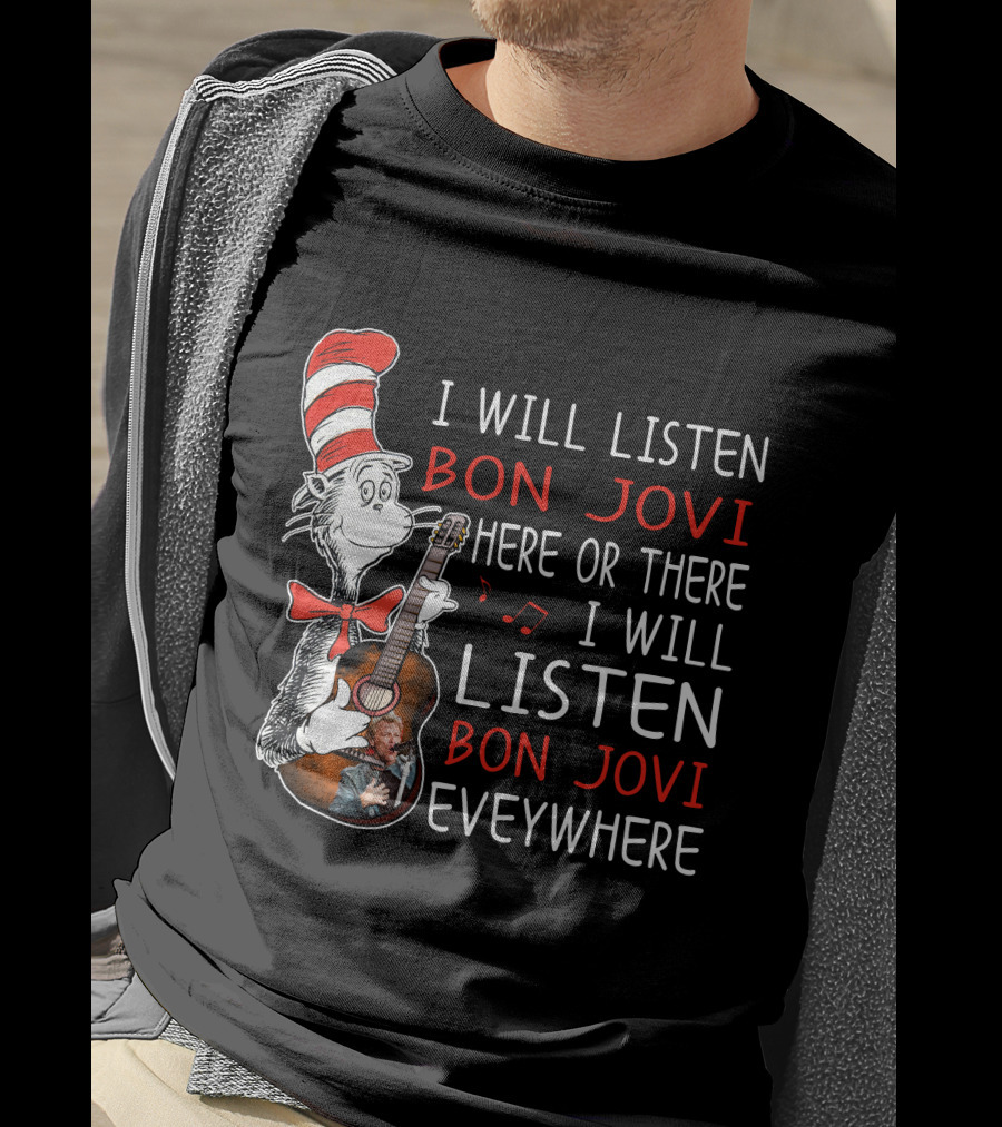I Will Listen Bon Jovi Here Or There I Will Listen Bon Jovi Everywhere T-Shirt