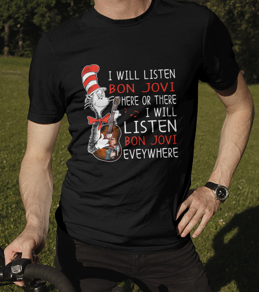 I Will Listen Bon Jovi Here Or There I Will Listen Bon Jovi Everywhere T-Shirt