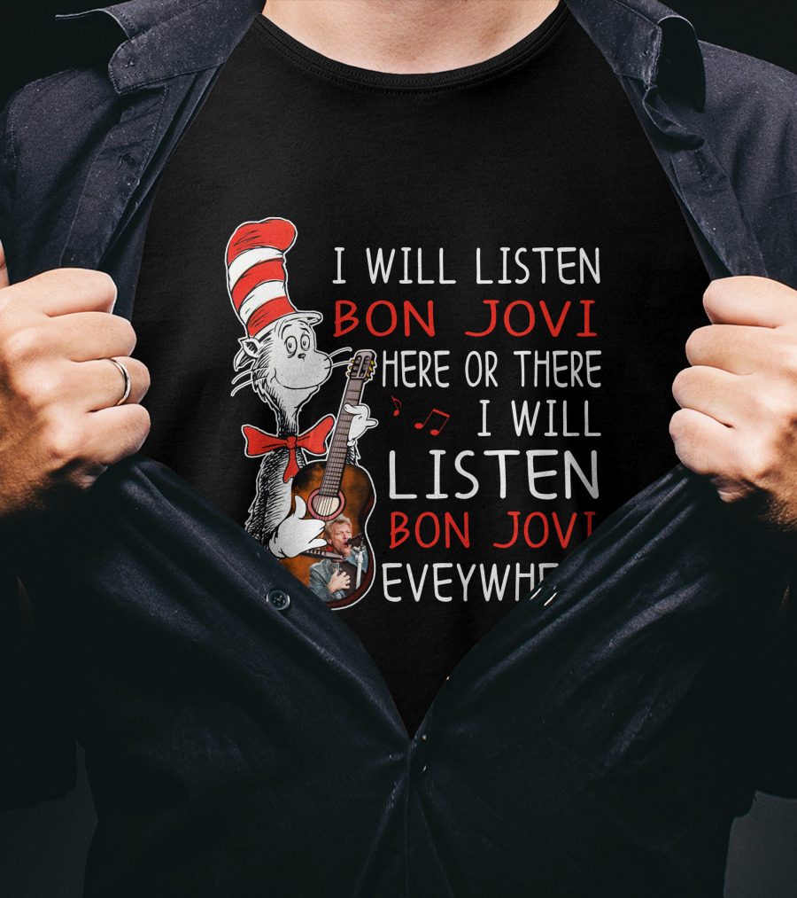 I Will Listen Bon Jovi Here Or There I Will Listen Bon Jovi Everywhere T-Shirt