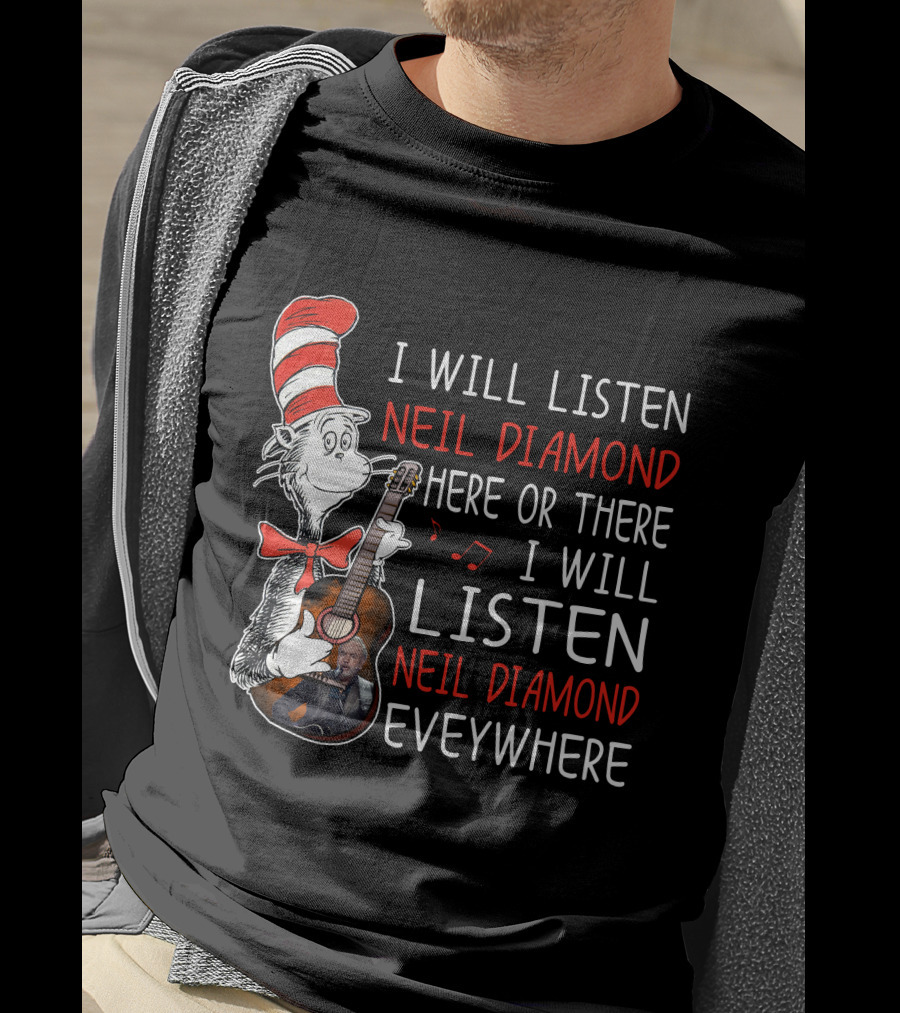 I Will Listen Neil Diamond Here Or There I Will Listen Neil Diamond Everywhere Cat In The Hat T-Shirt