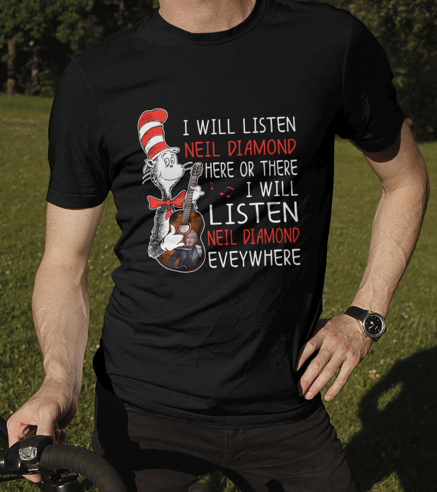 I Will Listen Neil Diamond Here Or There I Will Listen Neil Diamond Everywhere Cat In The Hat T-Shirt