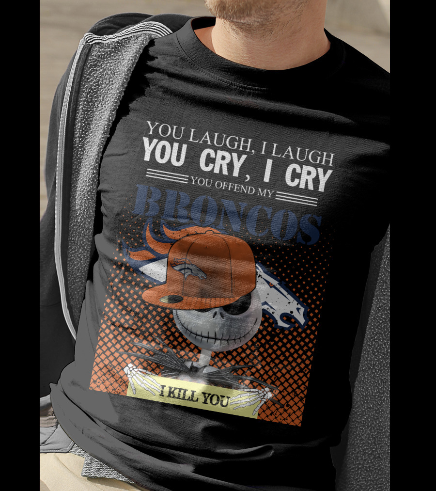 You Laugh I Laugh You Cry I Cry You Offend My Broncos I Kill You Jack Skellington T-Shirt