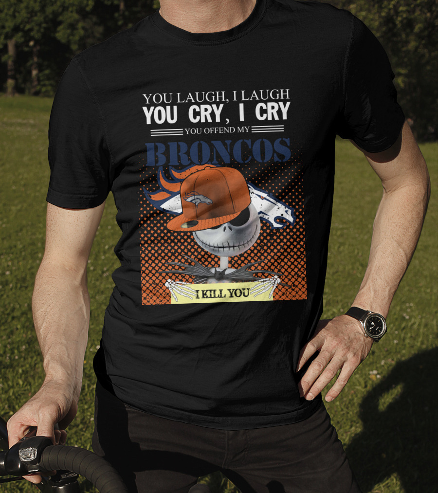 You Laugh I Laugh You Cry I Cry You Offend My Broncos I Kill You Jack Skellington T-Shirt
