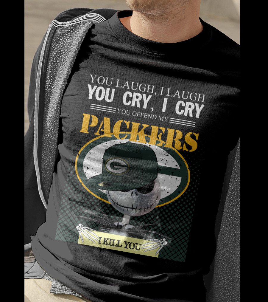 You Laugh I Laugh You Cry I Cry You Offend My Packers I Kill You T-Shirt