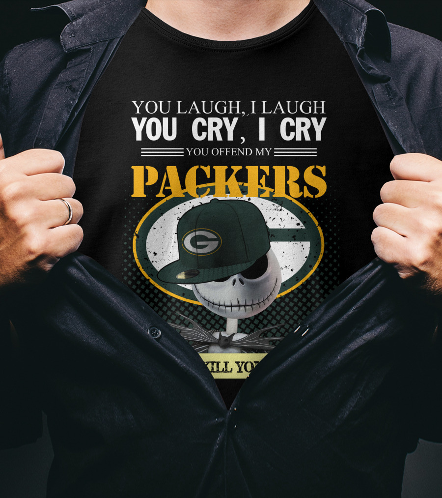 You Laugh I Laugh You Cry I Cry You Offend My Packers I Kill You T-Shirt