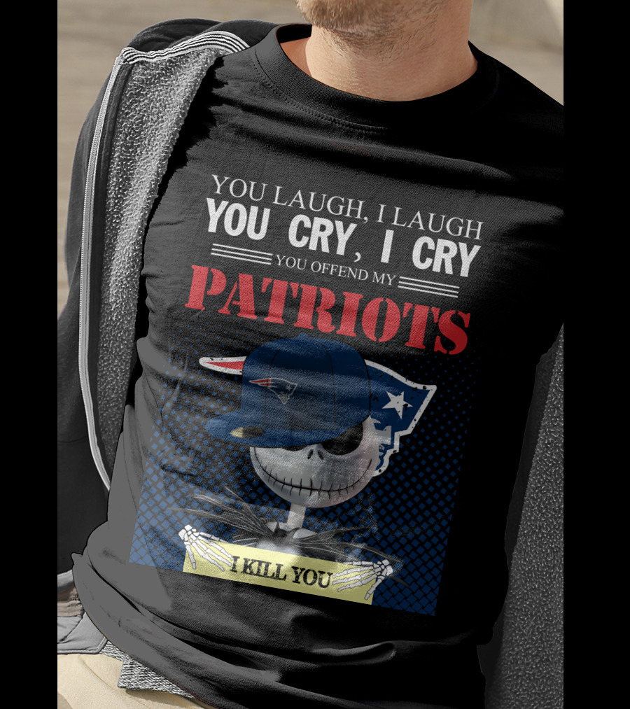 You Laugh You Cry You Offend My Patriots I Kill You T-Shirt