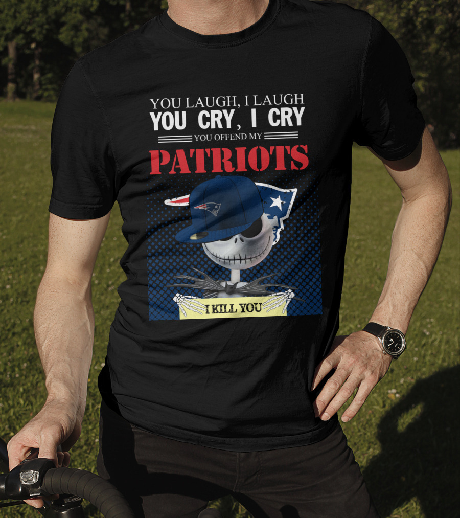You Laugh You Cry You Offend My Patriots I Kill You T-Shirt